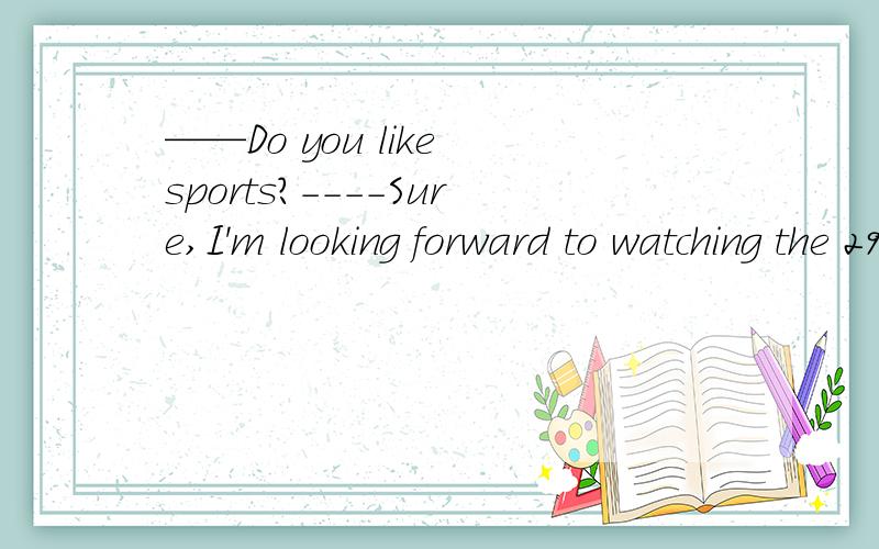 ——Do you like sports?----Sure,I'm looking forward to watching the 29th Olympic Games (being held )in China.为什么不能用to be held?