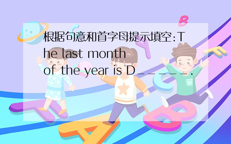根据句意和首字母提示填空:The last month of the year is D_____.