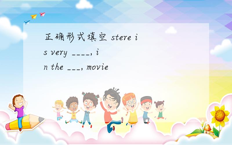 正确形式填空 stere is very ____, in the ___, movie