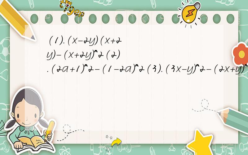 (1).(x-2y)(x+2y)-(x+2y)^2(2).(2a+1)^2-(1-2a)^2(3).(3x-y)^2-(2x+y)^2+5x(y-x)