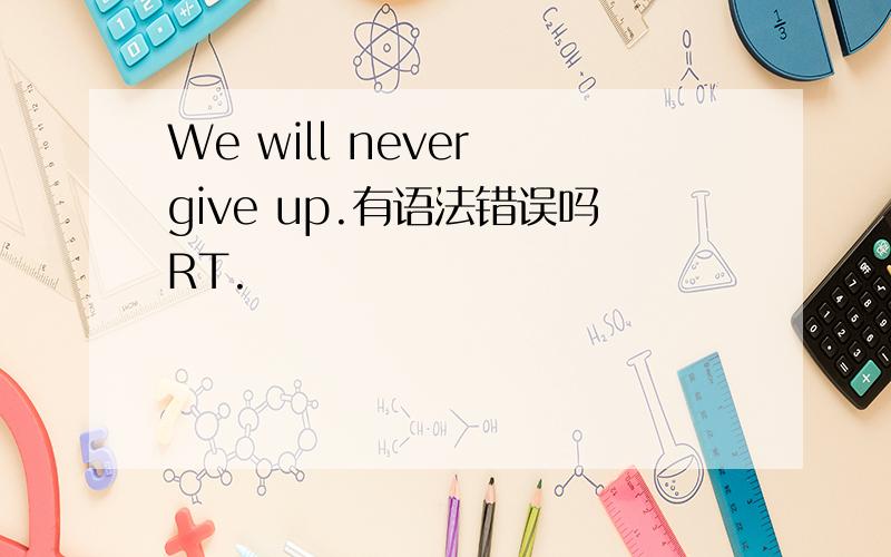 We will never give up.有语法错误吗RT.