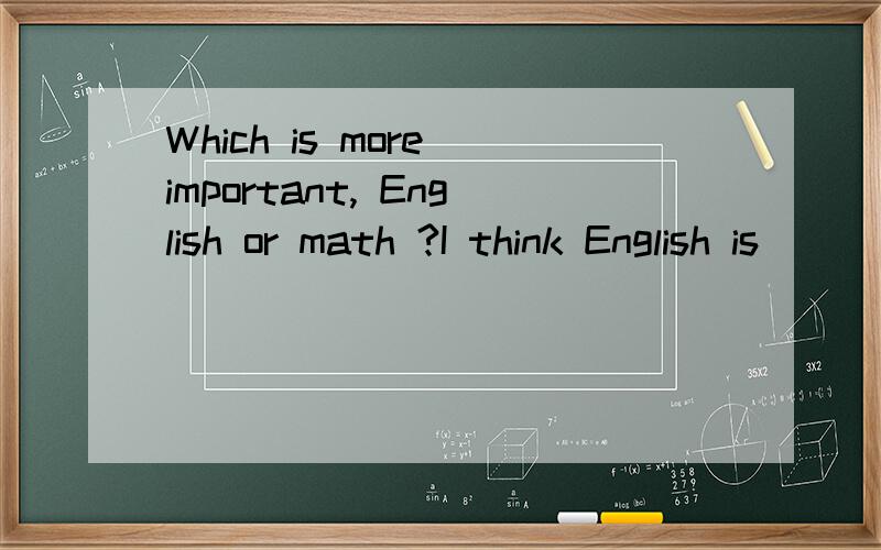 Which is more important, English or math ?I think English is  （）as math A, important B, more important C, most important D, the most important