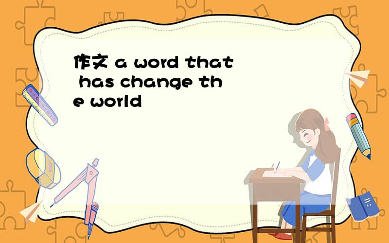 作文 a word that has change the world