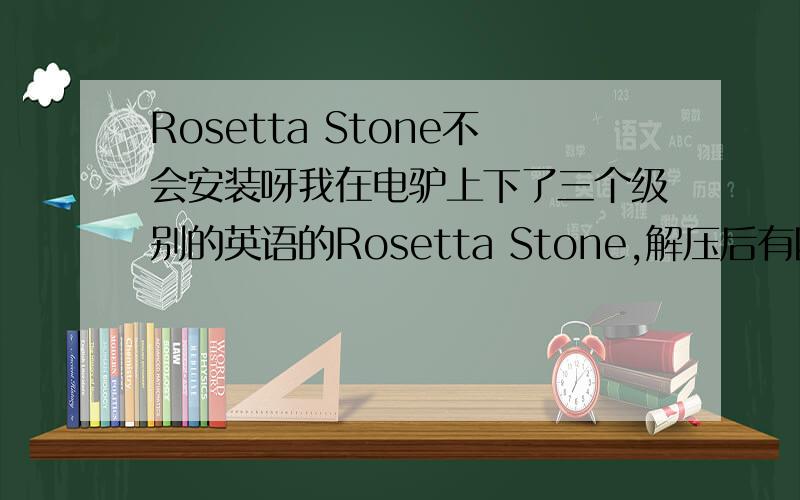 Rosetta Stone不会安装呀我在电驴上下了三个级别的英语的Rosetta Stone,解压后有四个文件：data,documentation,speech,languages.其中data中有很多扩展名为rsd的文件,documentation中有一个pdf文件似乎是教程,lan