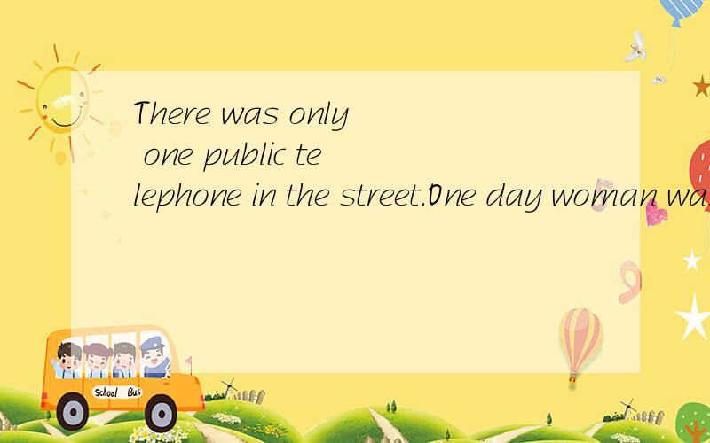 There was only one public telephone in the street.One day woman was s--- by it and going through the t--- book.Just then a man c--- up in a hurry(匆忙）.he wanted to m--- an important call.when he saw the w--- using the telephone,he had to wait.a-