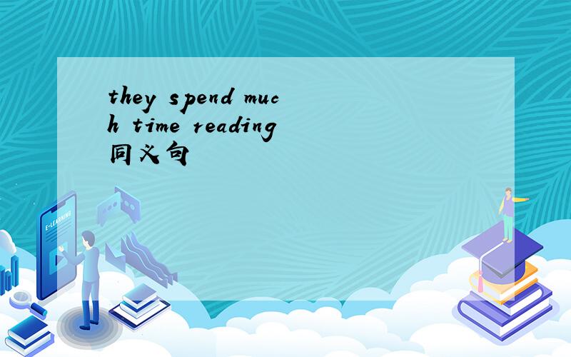 they spend much time reading同义句