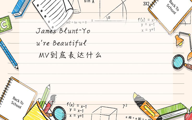 James Blunt-You're Beautiful MV到底表达什么
