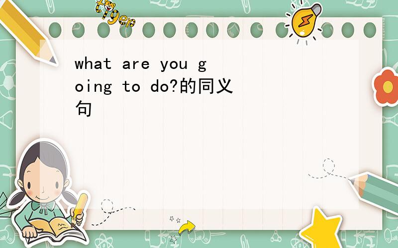 what are you going to do?的同义句