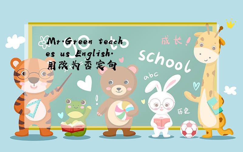 Mr.Green teaches us English.用改为否定句