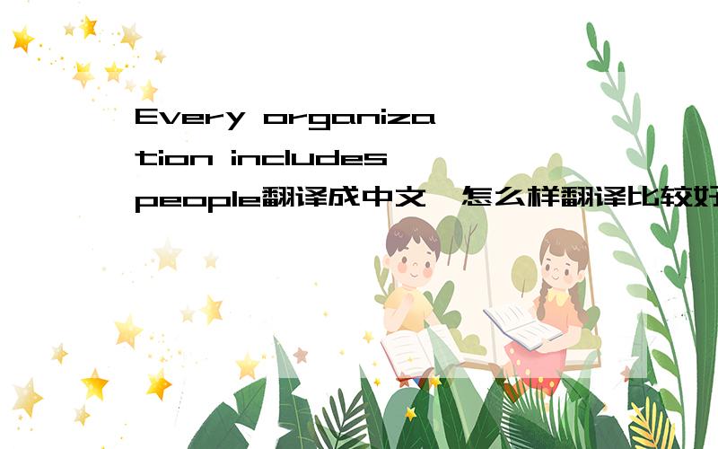 Every organization includes people翻译成中文,怎么样翻译比较好?