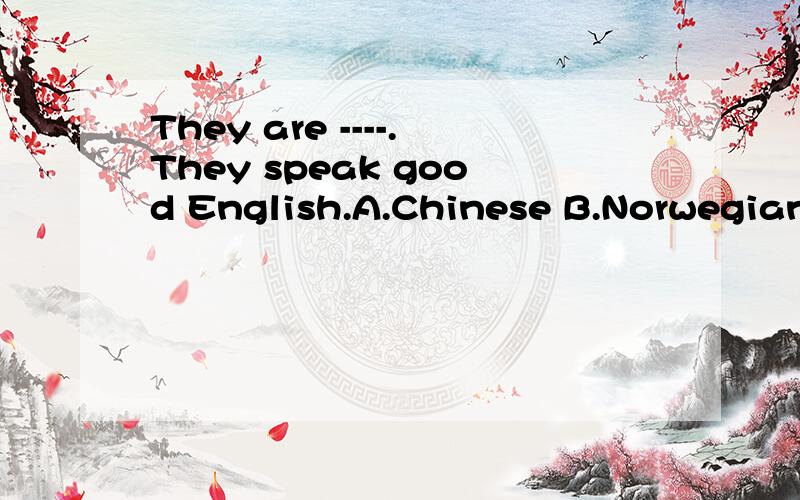 They are ----.They speak good English.A.Chinese B.Norwegian C.American D.Englishman选哪一个?为什么选American