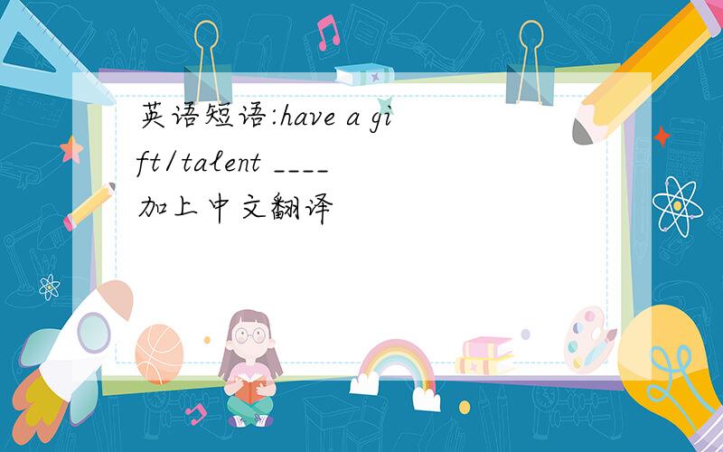 英语短语:have a gift/talent ____加上中文翻译