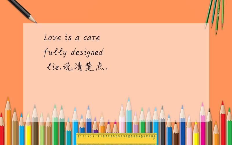 Love is a carefully designed lie.说清楚点.