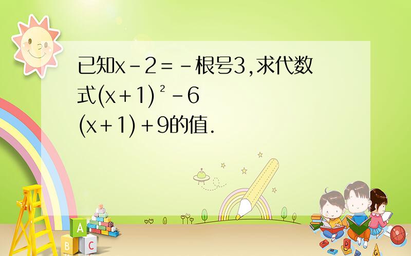已知x－2＝－根号3,求代数式(x＋1)²－6(x＋1)＋9的值.