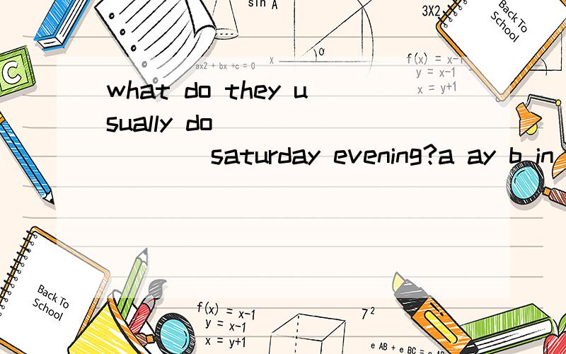 what do they usually do_________saturday evening?a ay b in c on d for