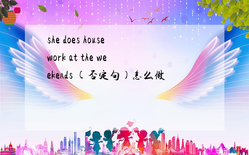 she does housework at the weekends (否定句)怎么做