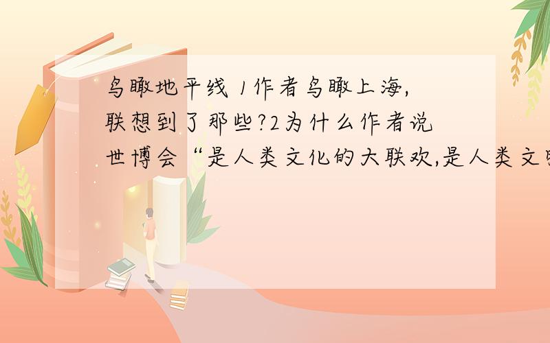 鸟瞰地平线 1作者鸟瞰上海,联想到了那些?2为什么作者说世博会“是人类文化的大联欢,是人类文明的交谊舞文章结尾