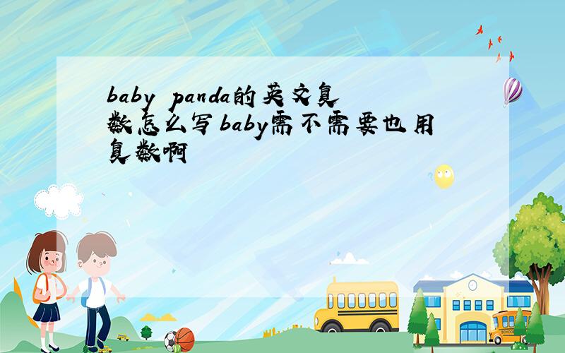 baby panda的英文复数怎么写baby需不需要也用复数啊