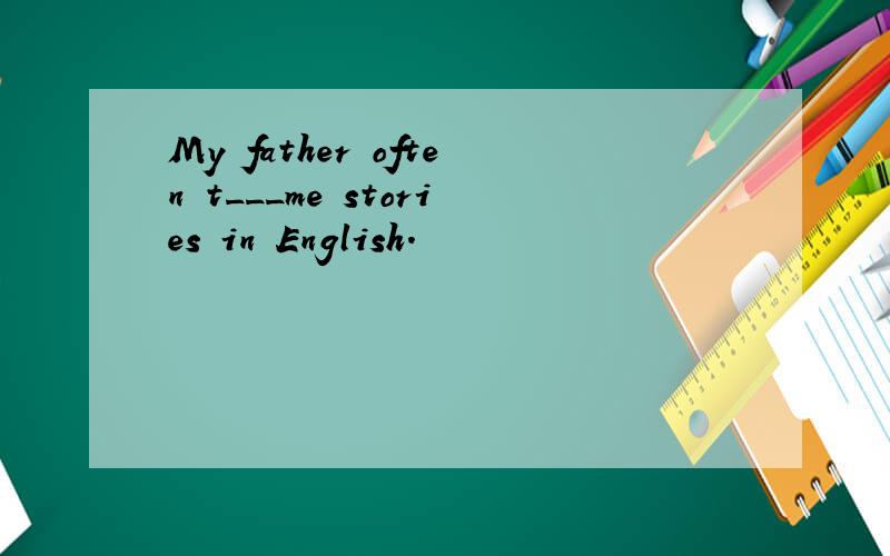 My father often t___me stories in English.