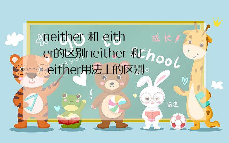 neither 和 either的区别neither 和 either用法上的区别