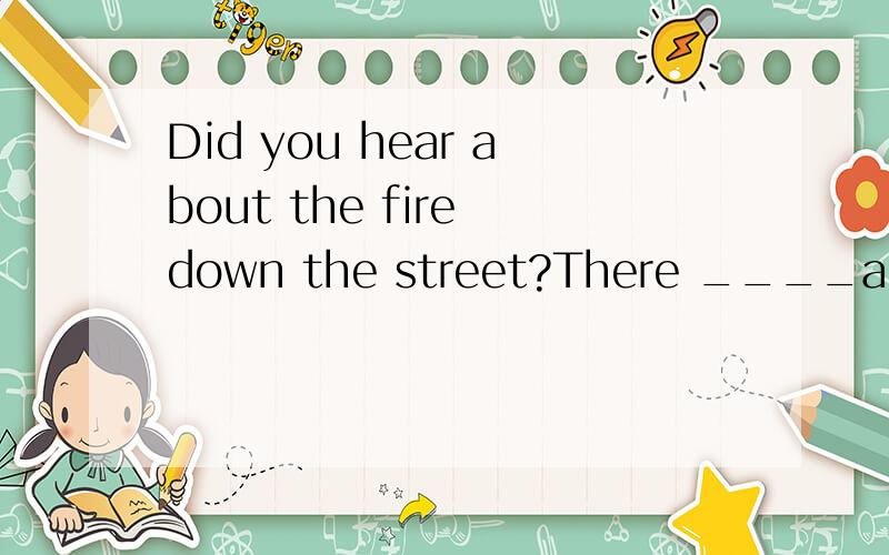 Did you hear about the fire down the street?There ____a lot of news about it on TV last night.A.was B.had C.is D.were