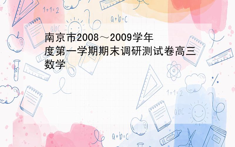 南京市2008～2009学年度第一学期期末调研测试卷高三数学