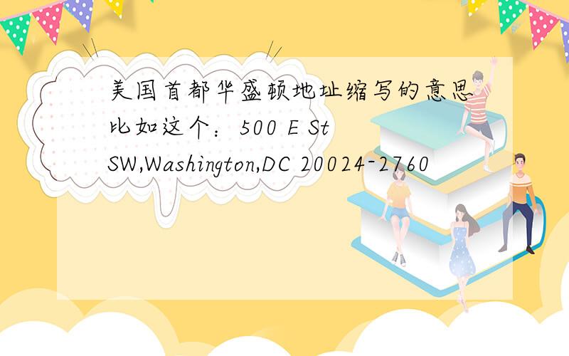 美国首都华盛顿地址缩写的意思比如这个：500 E St SW,Washington,DC 20024-2760