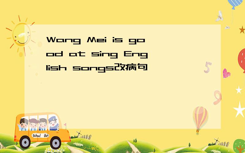 Wang Mei is good at sing English songs改病句