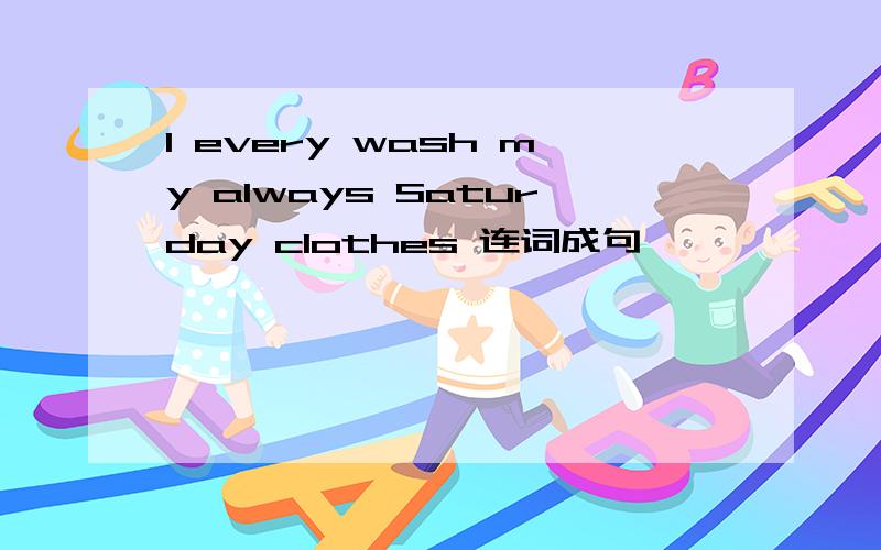 I every wash my always Saturday clothes 连词成句
