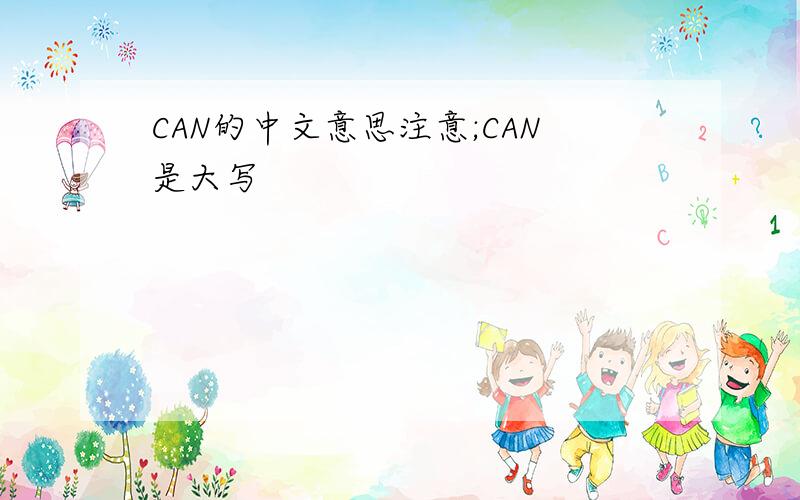 CAN的中文意思注意;CAN是大写