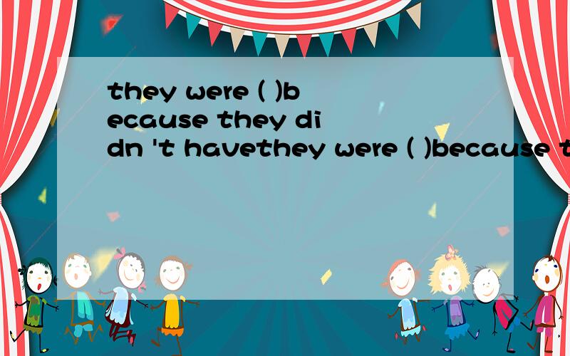 they were ( )because they didn 't havethey were ( )because they didn 't have lunch