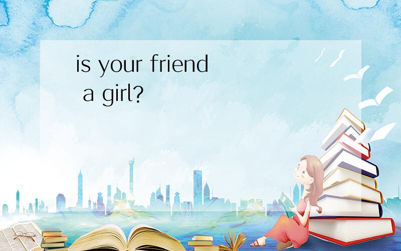 is your friend a girl?