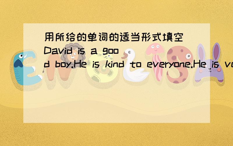 用所给的单词的适当形式填空 David is a good boy.He is kind to everyone.He is very_______（help).