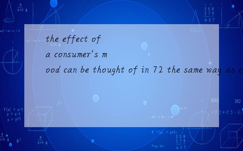 the effect of a consumer's mood can be thought of in 72 the same way as can our reactions to the 73请问 第二个can 这是2007年12月四级完形填空.