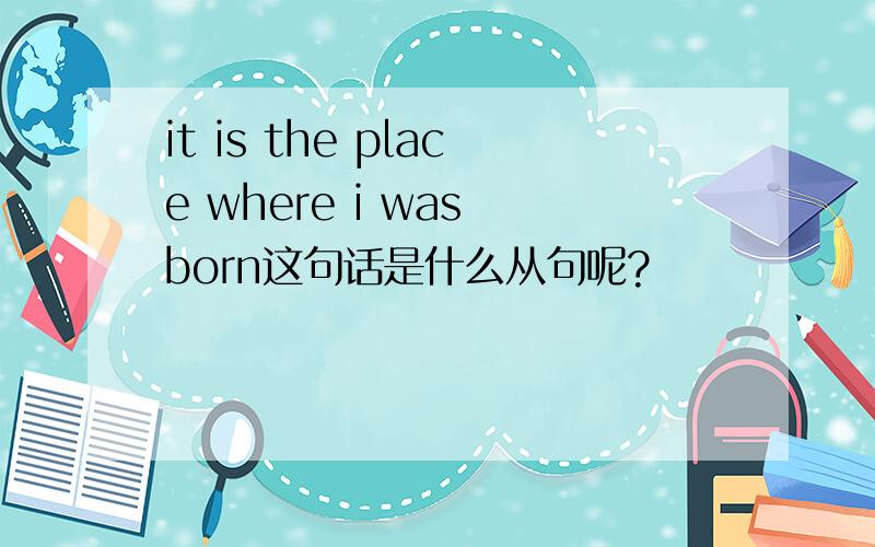 it is the place where i was born这句话是什么从句呢?