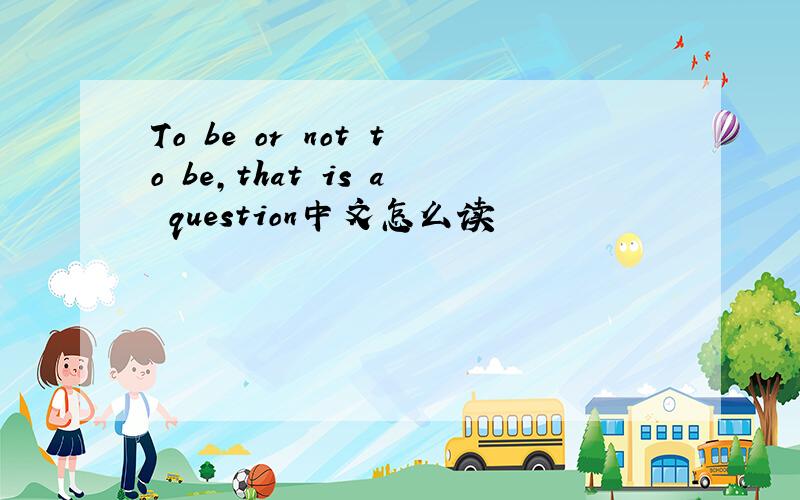 To be or not to be,that is a question中文怎么读