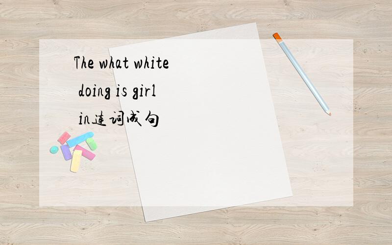 The what white doing is girl in连词成句