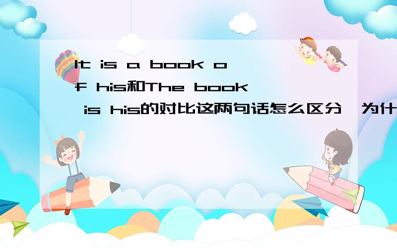 It is a book of his和The book is his的对比这两句话怎么区分,为什么不能说The book is of his,是语法错误还是翻译错误,