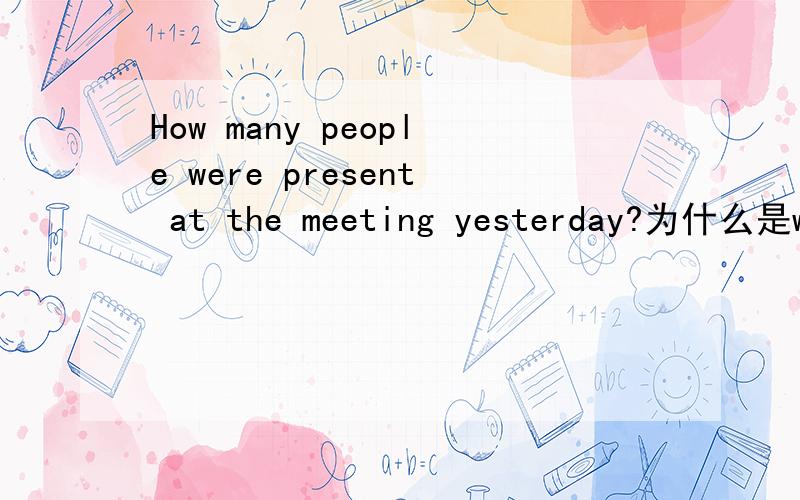 How many people were present at the meeting yesterday?为什么是were present