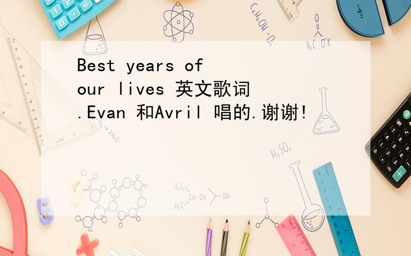 Best years of our lives 英文歌词.Evan 和Avril 唱的.谢谢!