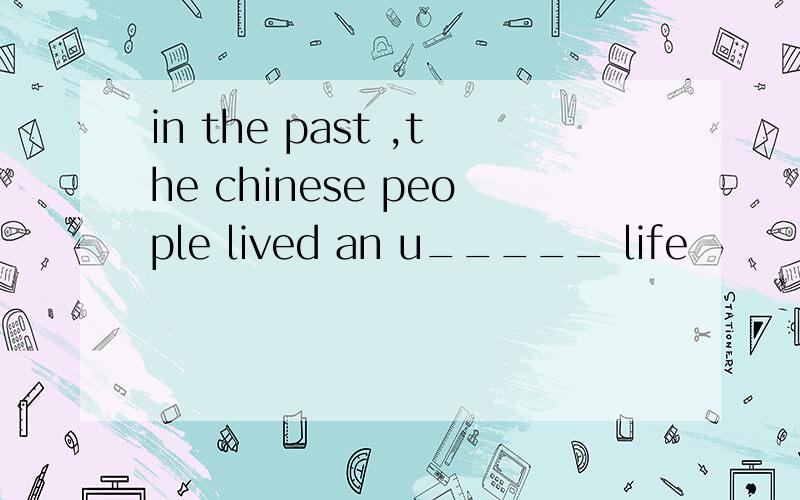 in the past ,the chinese people lived an u_____ life