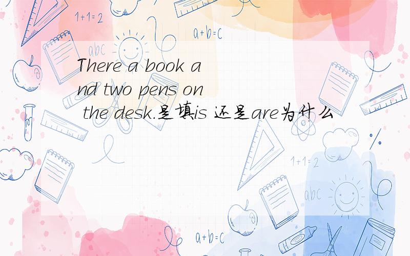 There a book and two pens on the desk.是填is 还是are为什么