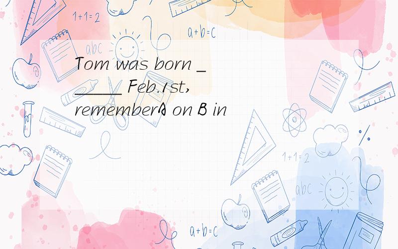 Tom was born ______ Feb.1st,rememberA on B in