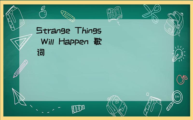 Strange Things Will Happen 歌词
