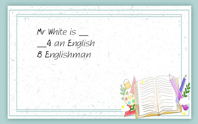 Mr White is ____A an EnglishB Englishman