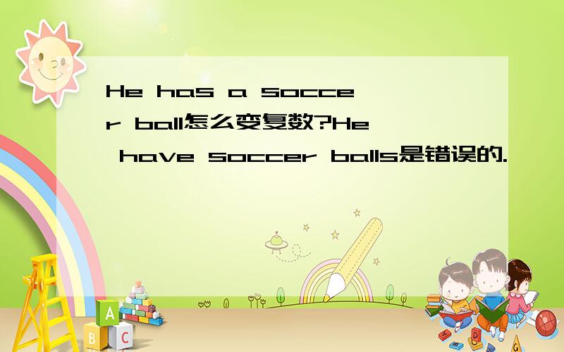 He has a soccer ball怎么变复数?He have soccer balls是错误的.