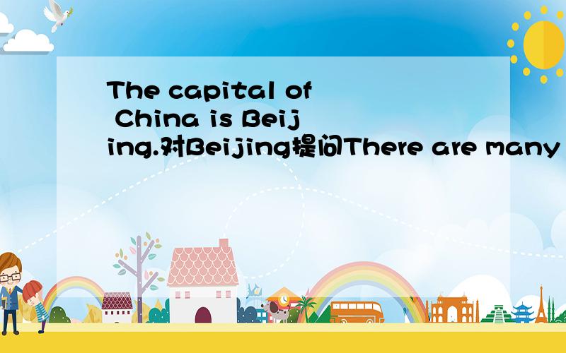 The capital of China is Beijing.对Beijing提问There are many restaurants in Beijing.对in Beijing提问