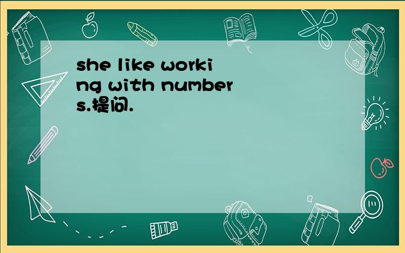 she like working with numbers.提问.
