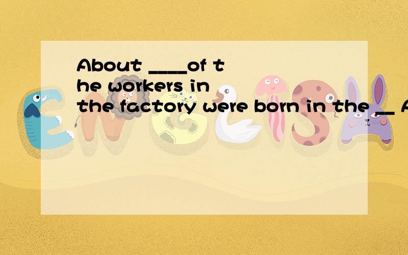 About ____of the workers in the factory were born in the __ A two—thirds,1970 B two-thirds,1970s Ctwo-third,1970 D two-third,1970s.答案为什么是D