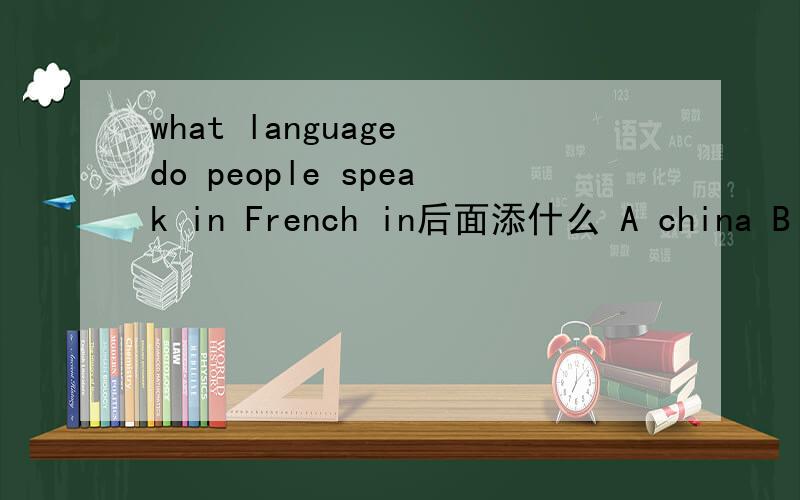 what language do people speak in French in后面添什么 A china B france C japan D canada 选哪个